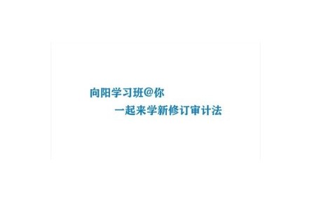 向阳学习班：和你一起来学新修订的审计法